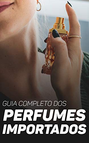 Guia Completo dos Perfumes Importados: Saiba Como Comprar, Vender, Revender e Adentrar Este Grande Mercado Em Ascensão (Portuguese Edition)