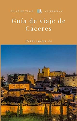 Guía de viaje de Cáceres (Guías de viaje Clikesplan nº 20)