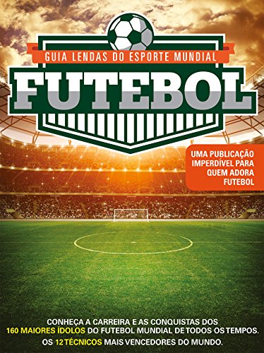 Guia Lendas do Esporte Mundial Ed.01 Futebol: Mais que heróis, eles são lendas (Portuguese Edition)