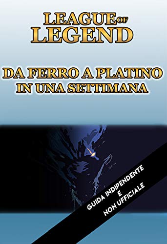 Guida League of Legend Da Ferro a Platino in 7 giorni Aggiornato alla stagione 10 (Guida Lol Vol. 2) (Italian Edition)