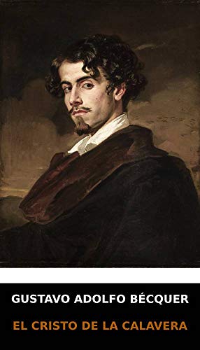 Gustavo Adolfo Bécquer - El Cristo de la Calavera (Spanish Edition) (Anotado)