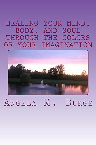 Healing Your Mind, Body, and Soul Through The Colors Of Your Imagination (English Edition)
