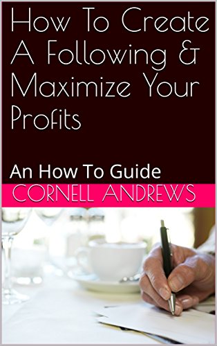 How To Create A Following & Maximize Your Profits: An How To Guide (English Edition)