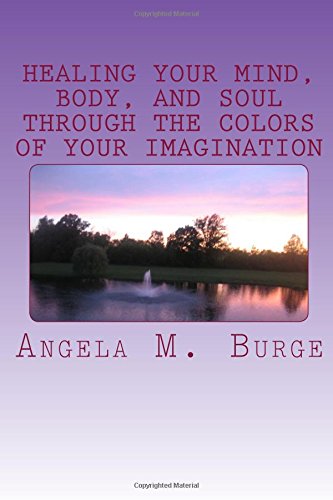 How To Heal Your Mind, Body, and Soul Through The Colors Of Your Imagination: A Beginner's Guide Into Meditation and Chakra Energy