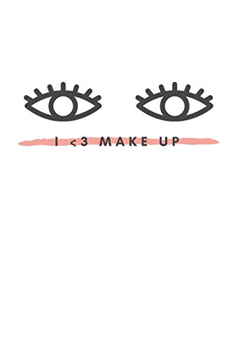 I <3 Make Up: Notebook / Simple Blank Lined Writing Journal / For Make Up Artists / Women / Teen / Girls / Beauty / Fashionista / Practice Looks / ... Study / Organiser / Motivation / Work / Gift