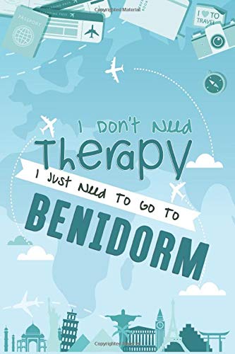 I Don't Need Therapy I Just Need To Go To Benidorm: Benidorm Travel Notebook / Vacation Journal / Diary / LogBook / Hand Lettering Funny Gift Idea For ... Tourists - 6x9 inches 120 Blank Lined Pages
