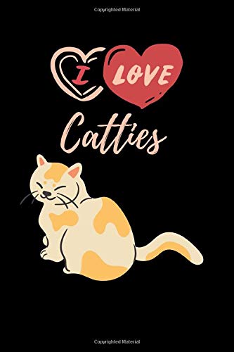 I Love Catties: Blank Lined Journal Notebook for Cat Catty Lover - diary made for Catty Cats Lovers, College Ruled Writer's Notebook or Journal for School / Work / Journaling
