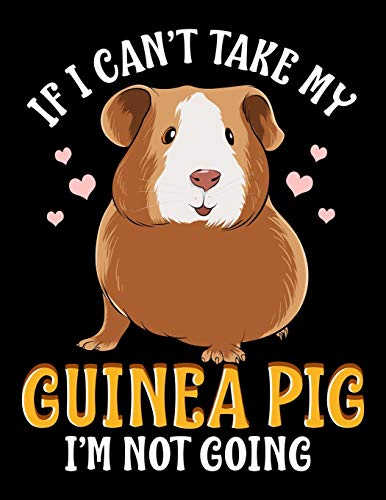If I Can't Take My Guinea Pig I'm Not Going: Guinea Pig Blank Sketchbook to Draw and Paint (110 Empty Pages, 8.5" x 11")