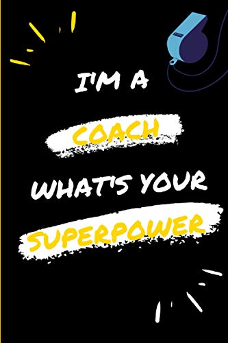 I'm your Coach Whats your Superpower: 6x9 Notebook, Ruled, funny appreciation for women/men coach, thank you or retirement gift ideas for any sport basketball, softball, volleyball, soccer