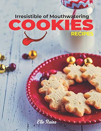 Irresistible Of Mouthwatering Cookies Recipes: The Cookbook For Bakers