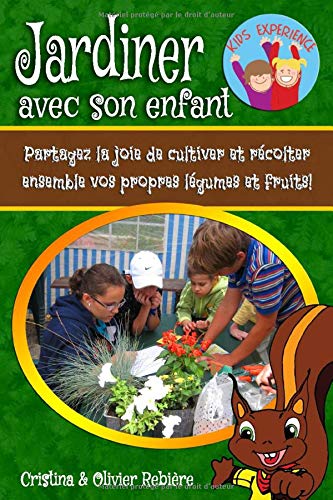 Jardiner avec son enfant: Partagez la joie de cultiver et récolter ensemble vos propres légumes et fruits! (Kids Experience)