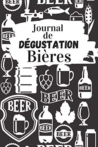 Journal de dégustation Bières: Carnet de dégustation passion Bière | Journal pour les amoureux de la Chope | Cahier de suivi pour amateurs de pression ... de Noël ou d'anniversaire sympa à offrir