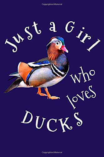 Just a Girl Who Loves Ducks: Cute Mandarin Duck Gifts for girls and women - Notebooks for Duck Lovers - Wild Ducks Love Notebook - Blank lined pages ... list making - 6’’x9’’ Book - 120 Pages Diary