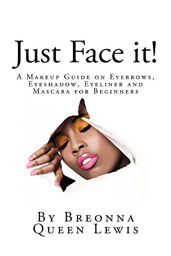 Just Face it!: A Makeup Guide on Eyebrows, Eyeshadow, Eyeliner and Mascara for Beginners (English Edition)