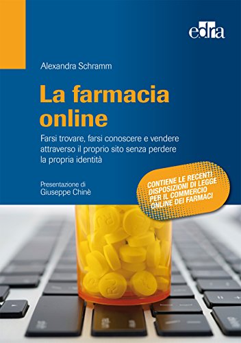 La farmacia online: Farsi trovare, farsi conoscere e vendere attraverso il proprio sito senza perdere la propria identità (Italian Edition)