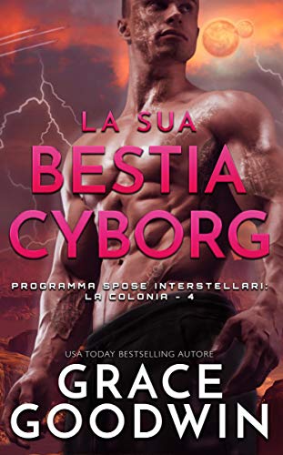 La sua bestia cyborg (Programma Spose Interstellari: La Colonia Vol. 4) (Italian Edition)