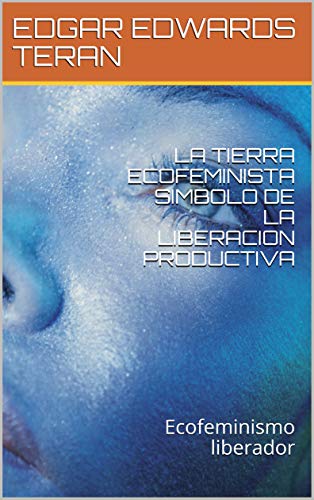LA TIERRA ECOFEMINISTA SIMBOLO DE LA LIBERACION PRODUCTIVA : Ecofeminismo liberador
