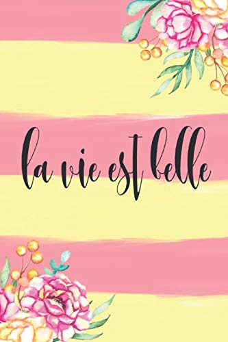 La Vie Est Belle: Life Is Beautiful Notebook Journal