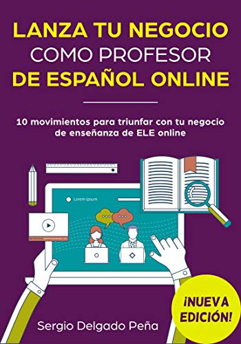 Lanza tu negocio como profesor de español online: 10 movimientos para triunfar con tu negocio de enseñanza de ELE online (¡NUEVA EDICIÓN!)