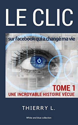 LE CLIC: sur Facebook qui a changé ma vie (White and Blue Collection t. 1) (French Edition)