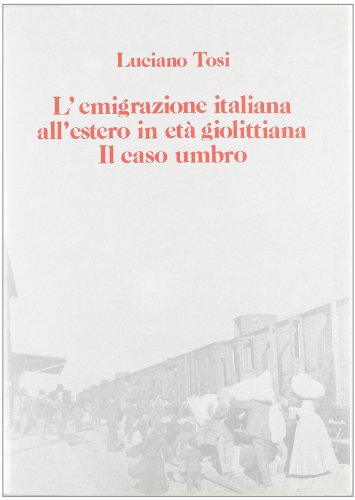 L'emigrazione italiana all'estero in età giolittiana. Il caso umbro (Ist. per la storia dell'Umbria contemp.)