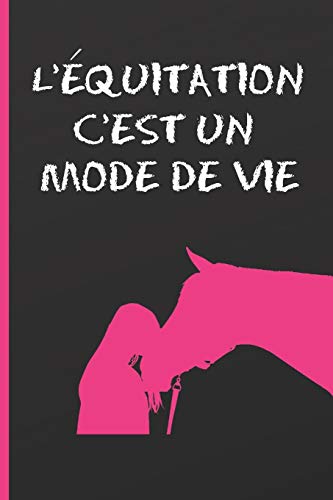 L'ÉQUITATION C'EST UN MODE DE VIE: Cahier 6"x 9".120 pages. Cadeau Original et fun. journal, cahier de notes ou agenda.