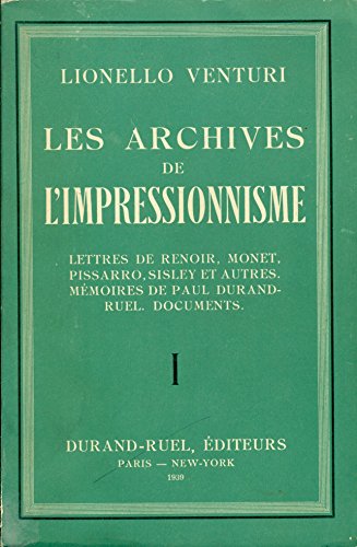 Les Archives de l'Impressionisme. Lettres de Renoir, Monet, Pissarro, Sisley et autres. Memoires de Paul Durand-Ruel. Documents. I