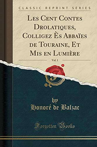 Les Cent Contes Drolatiques, Colligez Ès Abbaïes de Touraine, Et Mis en Lumière, Vol. 1 (Classic Reprint)