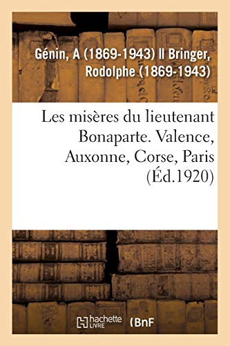 Les misères du lieutenant Bonaparte. Valence, Auxonne, Corse, Paris (Histoire)
