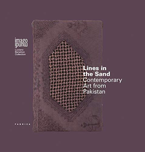 Lines in the sand. Contemporary artists from Pakistan. Ediz. italiana e inglese (Imago mundi. Luciano Benetton Collection)