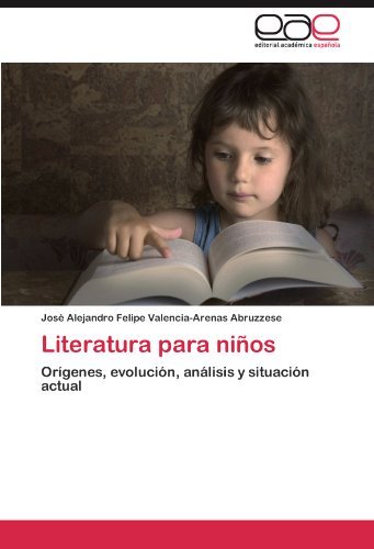 Literatura para ni????os: Or????genes, evoluci????n, an????lisis y situaci????n actual (Spanish Edition) by Jos???? Alejandro Felipe Valencia-Arenas Abruzzese (2012-07-13)