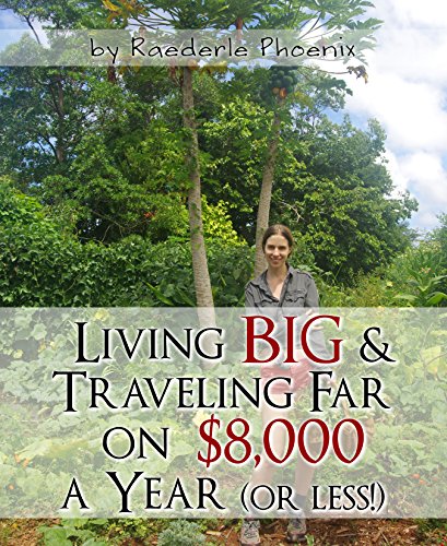 Living Big & Traveling Far on $8,000 a Year (Ecological, Economical, Efficient, Organic & Abundant Living Book 1) (English Edition)