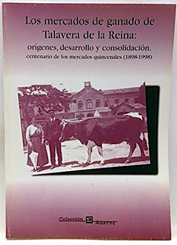 Los mercados de ganado de Talavera de la Reina: orígenes, desarrollo y consolidación : centenario de