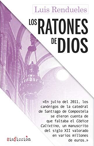 Los ratones de dios: Los secretos del robo del Códice Calixtino de la catedral de Santiago (Sin Ficción nº 3)