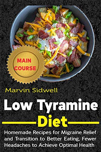 Low Tyramine Diet: Homemade Recipes for Migraine Relief and Transition to Better Eating, Fewer Headaches to Achieve Optimal Health (English Edition)