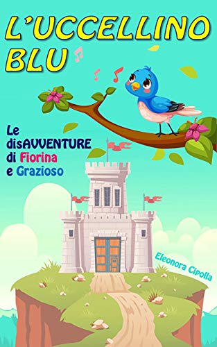 L'UCCELLINO BLU: Le disavventure di Fiorina e Grazioso (Italian Edition)