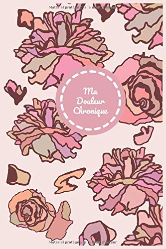 Ma douleur chronique cahier de suivie: cahier à remplir pour l'évaluation de la douleur, suivie quotidien des symptômes de la douleurs chronique, ... journal de bord pour la maldie ehlers danlos