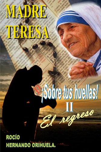 Madre Teresa...¡Sobre tus huellas! ll - El regreso (Novela basada en las enseñanzas de Madre Teresa (Colección Madre Teresa nº 2)