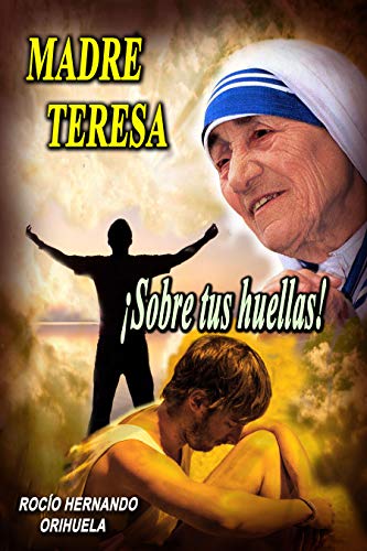 Madre Teresa...¡Sobre tus huellas! (Volumen 1) (Novela basada en las enseñanzas de Madre Teresa de Calcuta) (Colección Madre Teresa)