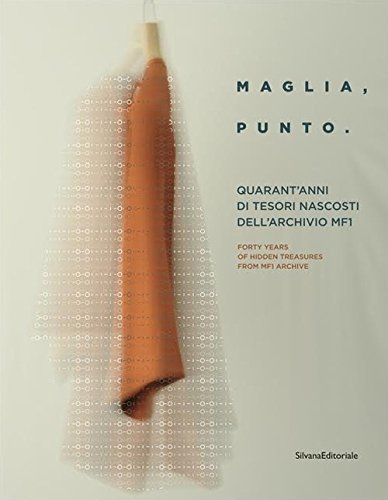 Maglia, punto. Quarant'anni di tesori nascosti nella storia dell'archivio MF1. Catalogo della mostra (Milano, 24 aprile-6 maggio 2018). Ediz. italiana e inglese (Design & Designers)