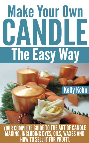 Make Your Own Candle the Easy Way: Your Complete Guide to the Art of Candle Making, Including Dyes, Oils, Waxes and How to Sell It for Profit (English Edition)
