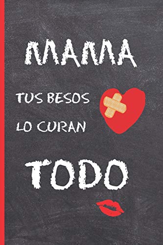 MAMA, TUS BESOS LO CURAN TODO: CUADERNO 6" X 9". 120 Pgs. DÍA DE LA MADRE.  DIARIO, CUADERNO DE NOTAS, RECETAS, APUNTES O AGENDA. REGALO ORIGINAL.