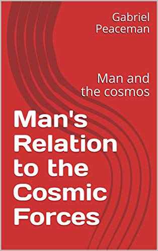Man's Relation to the Cosmic Forces: Man and the cosmos (Igwe Titus ChukwueEbuka Book 1) (English Edition)