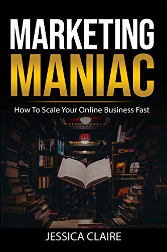Marketing Maniac: How To Scale Your Online Business Fast (English Edition)