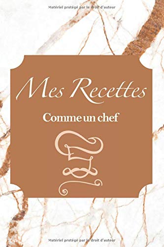 Mes Recettes Comme Un Chef: Carnet à compléter | Cahier pour 50 recettes | 6x9 pouces | Parfait pour tout type de recettes| apéritif, entrée, plat, ... de crusine/cuisine les plus savoureuses