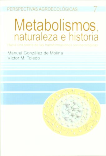 Metabolismos, naturaleza e historia: Hacia una teoría de las transformaciones socioecológicas (PERSPECTIVAS AGROECOLÓGICAS)