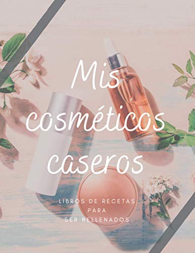 Mis cosméticos caseros: Folleto de 50 recetas para escribir y hacerte