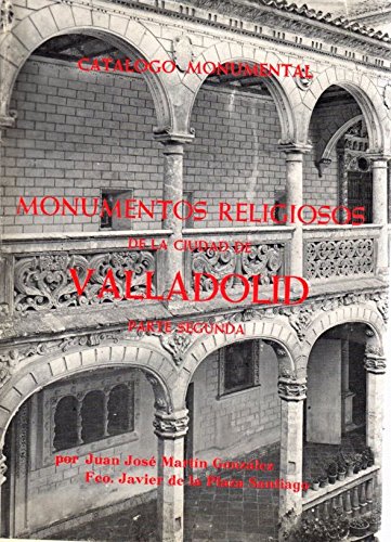 Monumentos religiosos de la ciudadde Valladolid. parte segunda. conventos y seminarios (Catálogo monumental de la provincia de Valladolid)