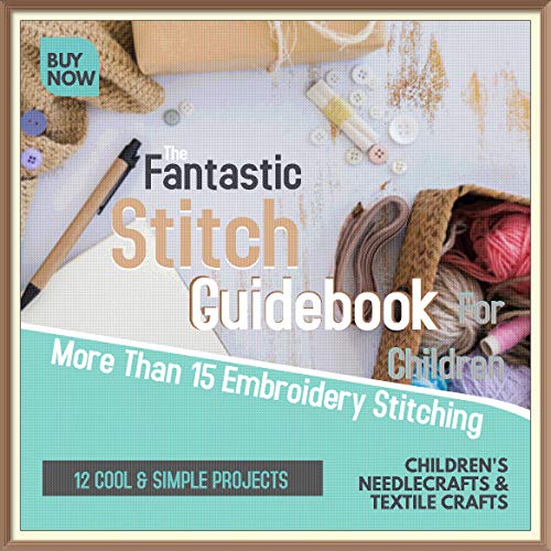 More Than 15 Embroidery Stitching And 12 Cool & Simple Projects The Fantastic Stitch Guidebook For Children (English Edition)