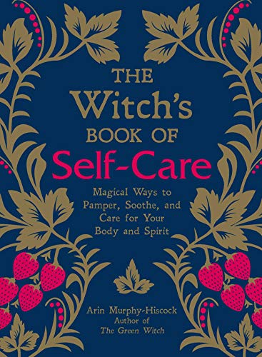 Murphy-Hiscock, A: Witch's Book of Self-Care: Magical Ways to Pamper, Soothe, and Care for Your Body and Spirit